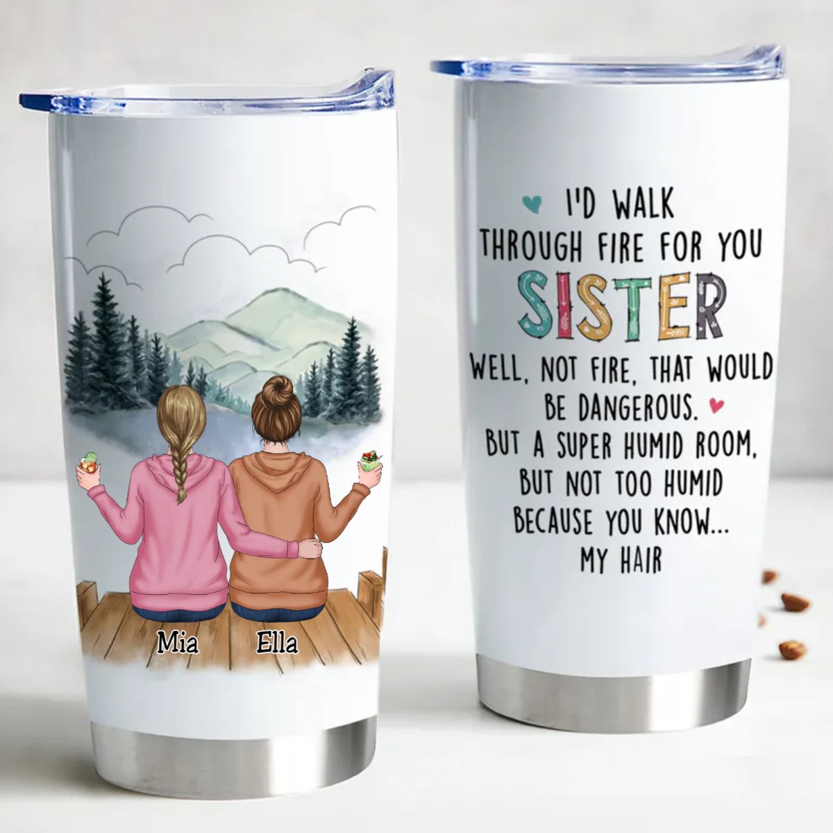 Personalized Sister Tumbler. Features sisters with scenic background, quote "I'd walk through fire for my sister."